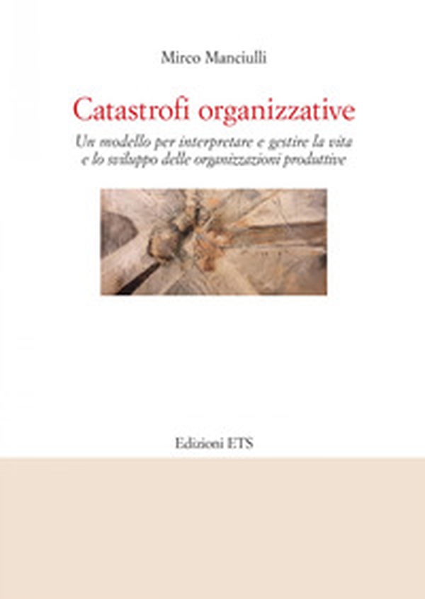 Catastrofi organizzative. Un modello per interpretare e gestire la vita e lo sviluppo delle organizzazioni produttive - Librerie.coop Catastrofi organizzative. Un modello per interpretare e gestire la vita e lo sviluppo delle organizzazioni produttive - Librerie.coop