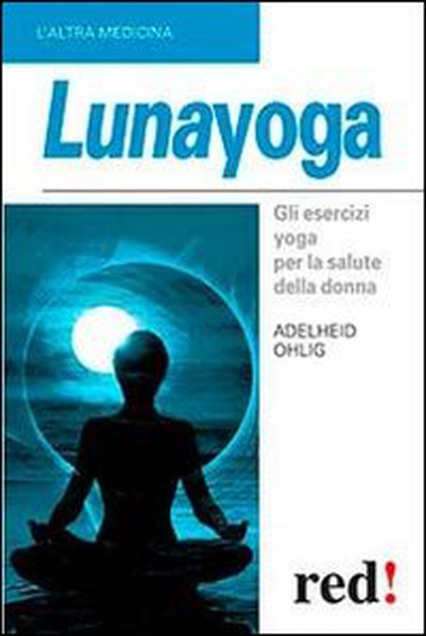 Lunayoga. Gli esercizi yoga per la salute della donna - Librerie.coop Lunayoga. Gli esercizi yoga per la salute della donna - Librerie.coop