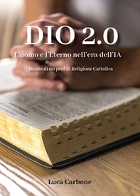 Dio 2.0. L'uomo e l'Eterno nell'era dell'IA. Diario di un prof di religione cattolica - Librerie.coop