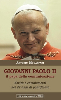 Giovanni Paolo II. Il papa della comunicazione. Novità e cambianenti nei 27 anni di pontificato - Librerie.coop