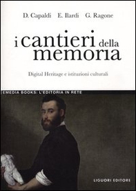I cantieri della memoria. Digital Heritage e istituzioni culturali - Librerie.coop