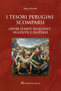 I tesori perugini scomparsi. Opere d'arte requisite, vendute e disperse - Librerie.coop