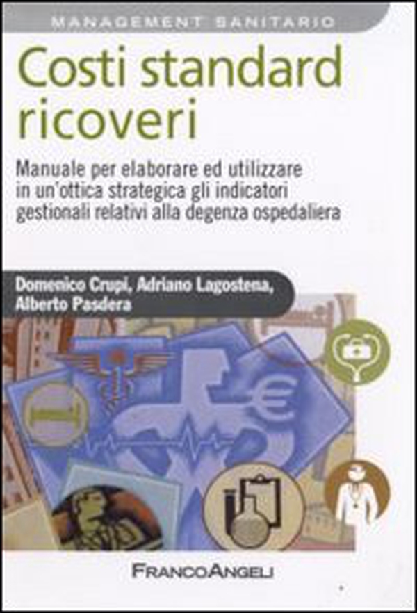 Costi standard ricoveri. Manuale per elaborare ed utilizzare in un'ottica strategica gli indicatori gestionali relativi alla degenza ospedaliera - Librerie.coop