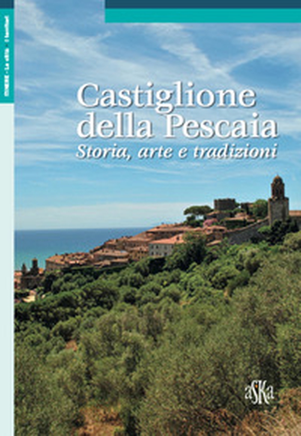 Castiglione della Pescaia. Storia, arte e tradizioni - Librerie.coop Castiglione della Pescaia. Storia, arte e tradizioni - Librerie.coop