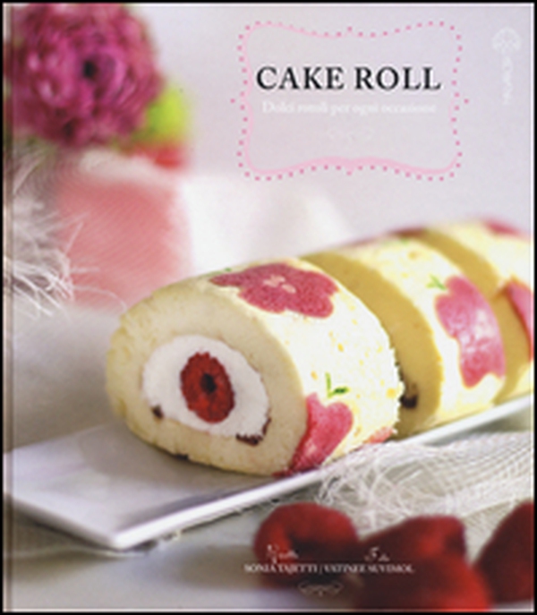 Cake roll. Dolci rotoli per ogni occasione - Librerie.coop Cake roll. Dolci rotoli per ogni occasione - Librerie.coop