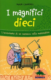 I magnifici dieci. L'avventura di un bambino nella matematica - Librerie.coop I magnifici dieci. L'avventura di un bambino nella matematica - Librerie.coop