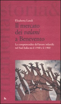 Il mercato dei «valani» a Benevento. La compravendita del lavoro infantile nel Sud Italia tra il 1940 e il 1960 - Librerie.coop