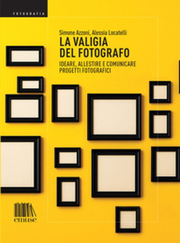 La valigia del fotografo. Ideare, allestire e comunicare progetti fotografici - Librerie.coop La valigia del fotografo. Ideare, allestire e comunicare progetti fotografici - Librerie.coop