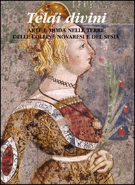 Telai divini. Arte e moda nelle terre delle colline novaresi e del Sesia - Librerie.coop