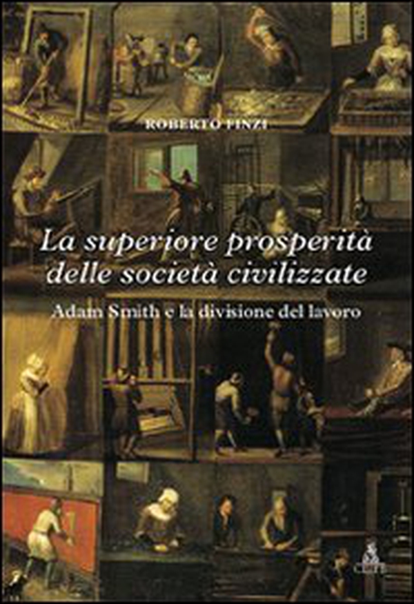 La superiore prosperità delle società civilizzate. Adam Smith e la divisione del lavoro - Librerie.coop La superiore prosperità delle società civilizzate. Adam Smith e la divisione del lavoro - Librerie.coop