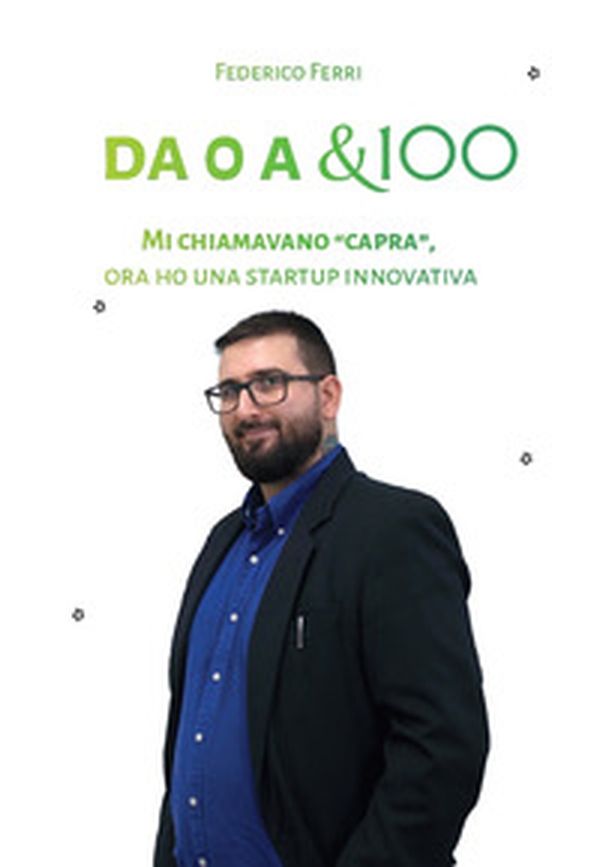 Da 0 a &100. Mi chiamavano «capra», ora ho una startup innovativa - Librerie.coop Da 0 a &100. Mi chiamavano «capra», ora ho una startup innovativa - Librerie.coop