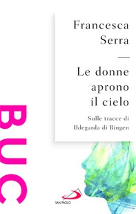 Le donne aprono il cielo. Sulle tracce di Ildegarda di Bingen - Librerie.coop
