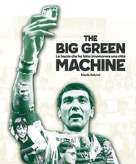 The big green machine. La favola che ha fatto innamorare una città - Librerie.coop