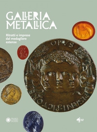 Galleria metallica. Ritratti e imprese dal medagliere estense. Catalogo della mostra (Modena, 14 dicembre 2018-31 marzo 2019) - Librerie.coop