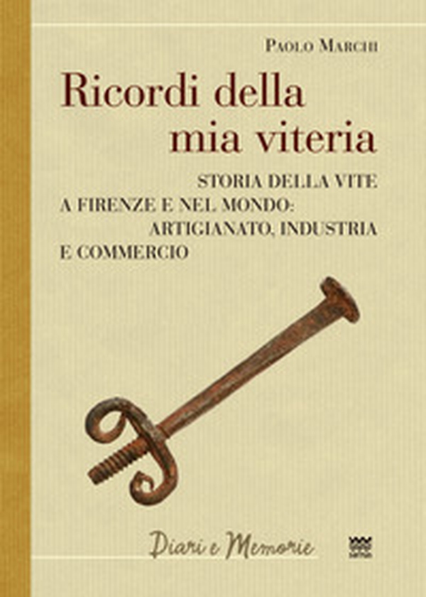 Ricordi della mia viteria. Storia della vite a Firenze e nel mondo. Artigianato, industria e commercio - Librerie.coop Ricordi della mia viteria. Storia della vite a Firenze e nel mondo. Artigianato, industria e commercio - Librerie.coop