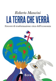 La terra che verrà. Percorsi di trasformazione etica dell'economia - Librerie.coop
