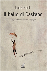 Il ballo di Castano. La goccia che cade non si spegne - Librerie.coop