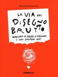 La via del disegno brutto. Riprenditi la libertà di disegnare e non smettere più! - Librerie.coop La via del disegno brutto. Riprenditi la libertà di disegnare e non smettere più! - Librerie.coop