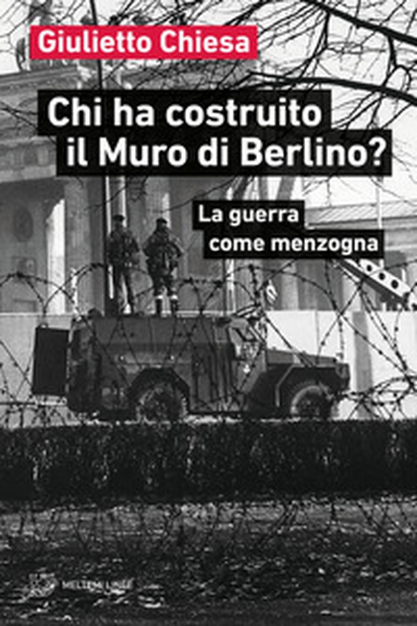Chi ha costruito il Muro di Berlino? La guerra come menzogna - Librerie.coop Chi ha costruito il Muro di Berlino? La guerra come menzogna - Librerie.coop
