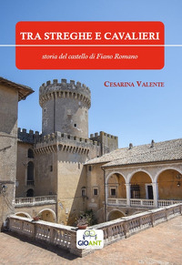 Tra streghe e cavalieri. Storia del castello di Fiano Romano - Librerie.coop