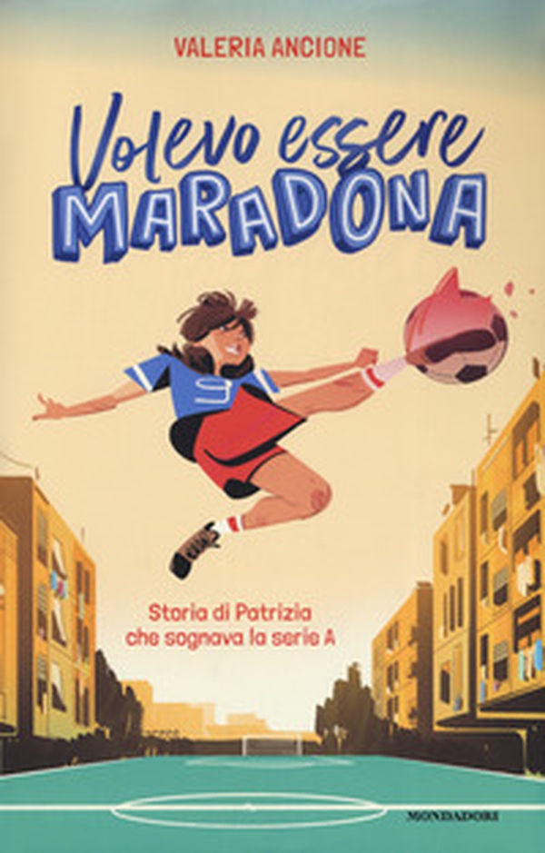 Volevo essere Maradona. Storia di Patrizia che sognava la serie A - Librerie.coop Volevo essere Maradona. Storia di Patrizia che sognava la serie A - Librerie.coop