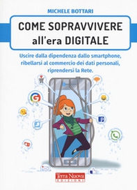 Come sopravvivere nell'era digitale. Uscire dalla dipendenza dello smartphone, ribellarsi al commercio dei dati personali, riprendersi la rete - Librerie.coop