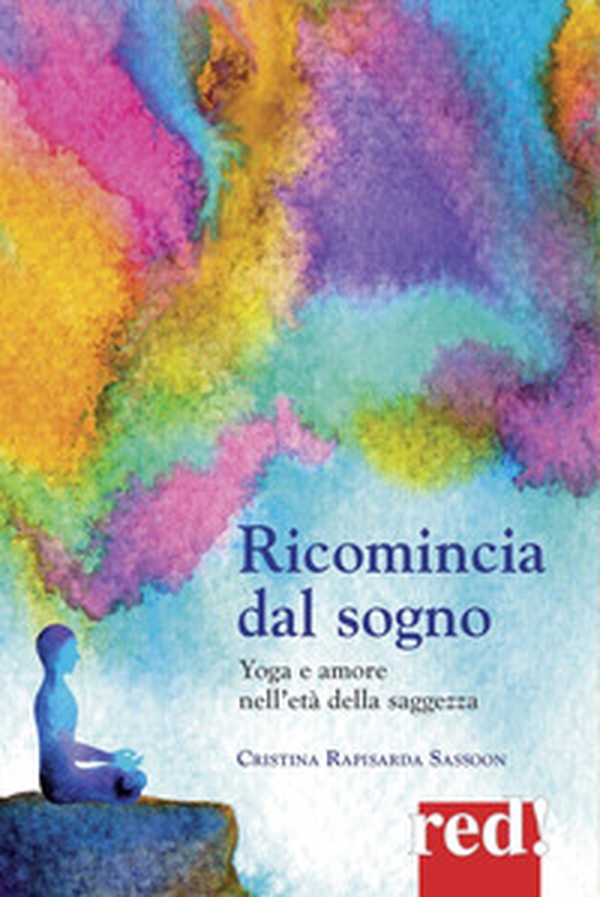 Ricomincia dal sogno. Yoga e amore nell'età della saggezza - Librerie.coop Ricomincia dal sogno. Yoga e amore nell'età della saggezza - Librerie.coop