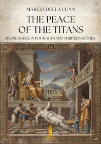 The peace of the titans. Divine satire in four acts and thirteen scenes - Librerie.coop