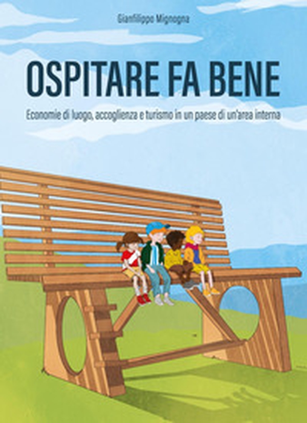Ospitare fa bene. Economie di luogo, accoglienza e turismo in un paese di un'area interna - Librerie.coop Ospitare fa bene. Economie di luogo, accoglienza e turismo in un paese di un'area interna - Librerie.coop