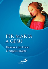 Per Maria a Gesù. Devozioni per il mese di maggio e giugno - Librerie.coop Per Maria a Gesù. Devozioni per il mese di maggio e giugno - Librerie.coop