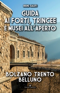 Guida ai forti, trincee e musei all'aperto. Bolzano Trento Belluno - Librerie.coop