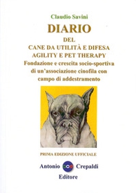 Diario del cane da utilità e difesa agility e pet therapy. Fondazione e crescita socio-sportiva di un'associazione cinofila con campo di addestramento - Librerie.coop