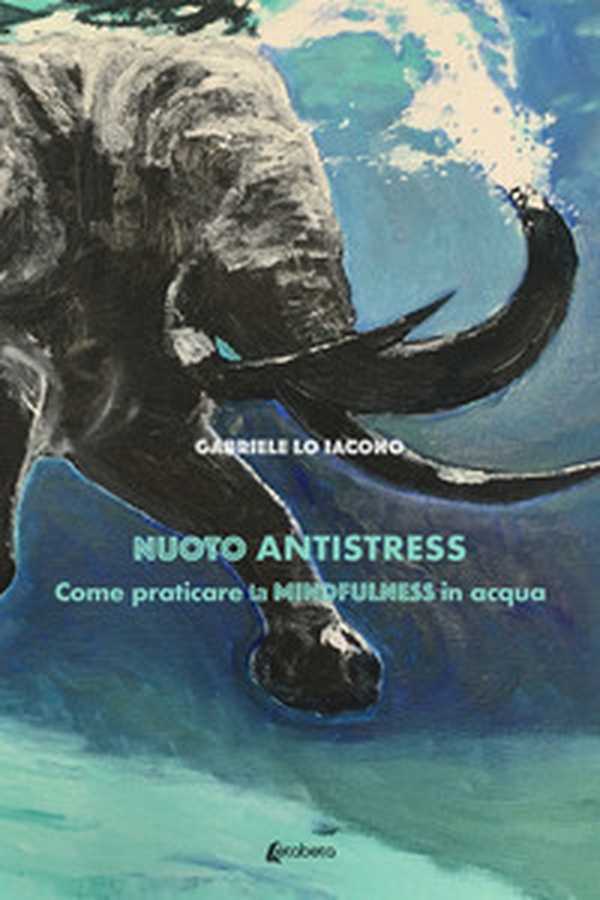Nuoto antistress. Come praticare la mindfulness in acqua - Librerie.coop Nuoto antistress. Come praticare la mindfulness in acqua - Librerie.coop