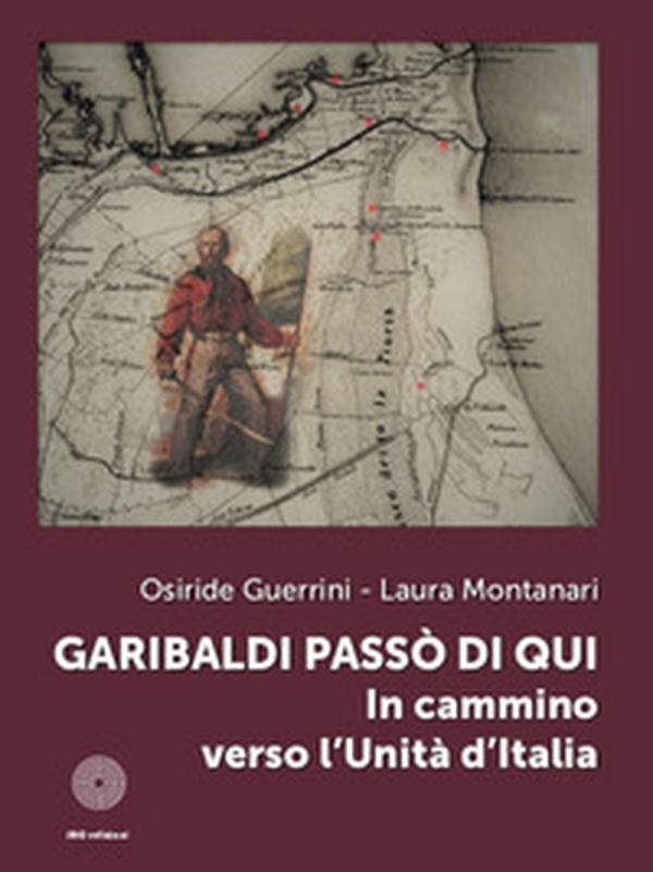 Garibaldi passò di qui. In cammino verso l'Unità d'Italia - Librerie.coop Garibaldi passò di qui. In cammino verso l'Unità d'Italia - Librerie.coop