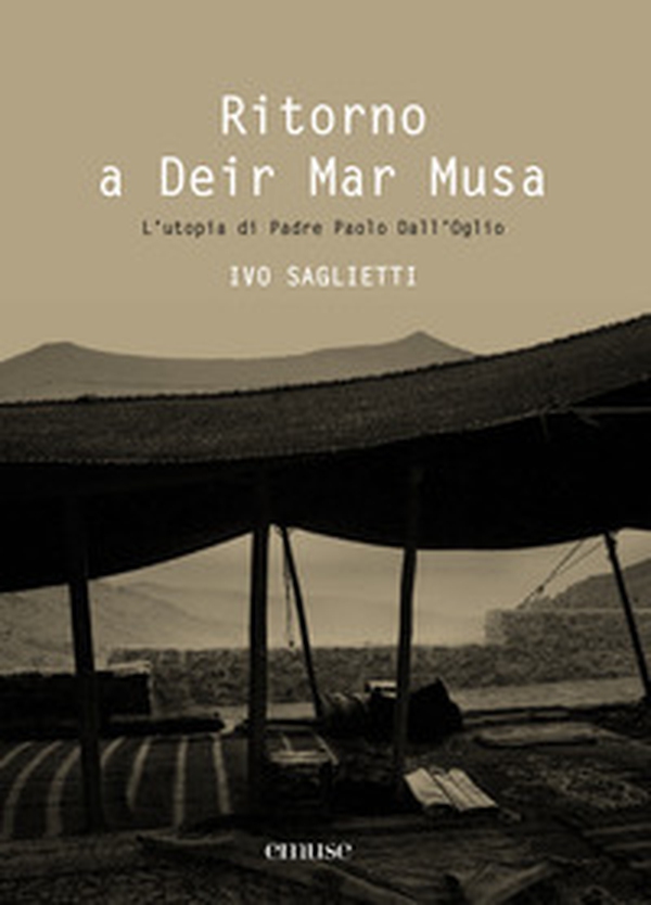 Ritorno a Deir Mar Musa. L'utopia di Padre Paolo Dall'Oglio - Librerie.coop Ritorno a Deir Mar Musa. L'utopia di Padre Paolo Dall'Oglio - Librerie.coop
