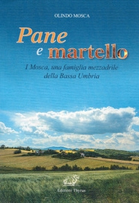 Pane e martello. I Mosca, una famiglia mezzadrile della Bassa Umbria - Librerie.coop