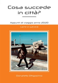 Cosa succede in città? Appunti di viaggio anno 2020. L'arte ci salverà - Librerie.coop Cosa succede in città? Appunti di viaggio anno 2020. L'arte ci salverà - Librerie.coop