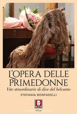 L'opera delle primedonne. Vite straordinarie di dive del belcanto - Librerie.coop