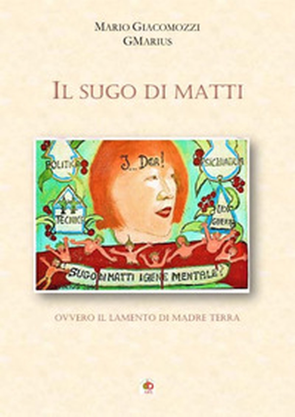 Il sugo di matti. Ovvero il lamento di madre terra - Librerie.coop Il sugo di matti. Ovvero il lamento di madre terra - Librerie.coop