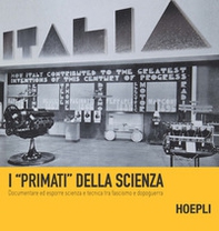 I «primati» della scienza. Documentare ed esporre scienza e tecnica tra fascismo e dopoguerra - Librerie.coop