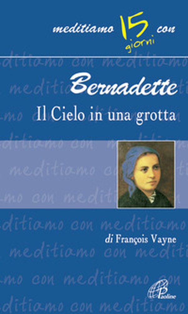 Bernadette, il cielo in una grotta - Librerie.coop Bernadette, il cielo in una grotta - Librerie.coop