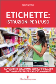Etichette: istruzioni per l'uso. Sappiamo che cosa stiamo comprando quando facciamo la spesa per il nosro mangiare? - Librerie.coop