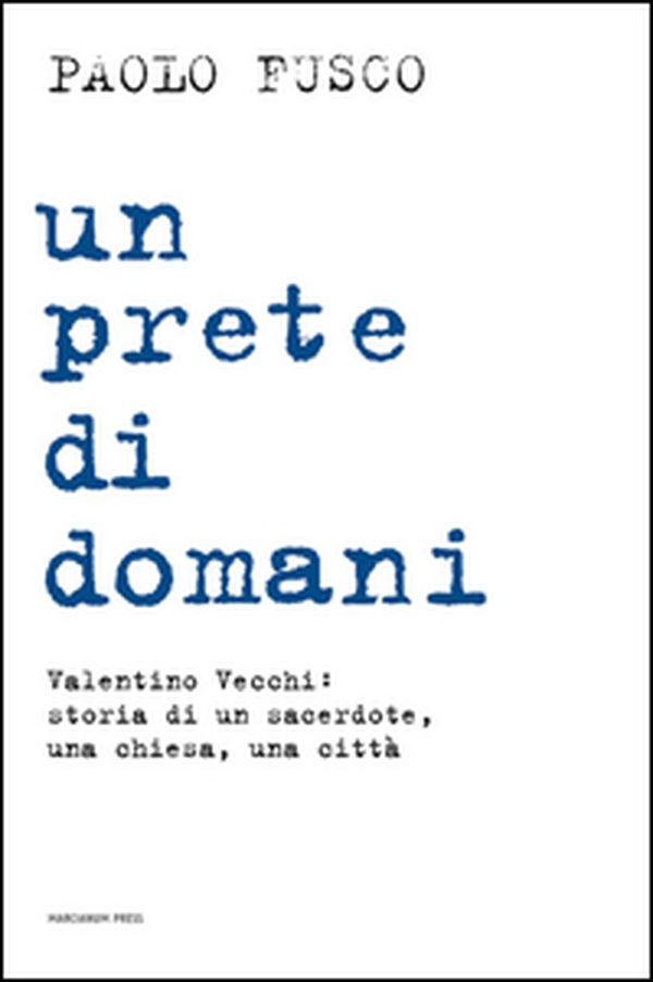 Un prete di domani. Valentino Vecchi: storia di un sacerdote, una chiesa, una città - Librerie.coop Un prete di domani. Valentino Vecchi: storia di un sacerdote, una chiesa, una città - Librerie.coop