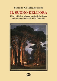 Il suono dell'ora. L'incredibile e allegra storia della difesa del parco pubblico di Villa Pamphilj - Librerie.coop