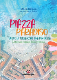 Piazza paradiso. Vivere la terra come una promessa. Lettera ai ragazzi della cresima - Librerie.coop Piazza paradiso. Vivere la terra come una promessa. Lettera ai ragazzi della cresima - Librerie.coop