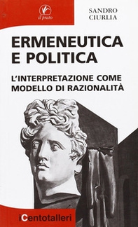Ermeneutica e politica. L'interpretazione come modello di razionalità - Librerie.coop