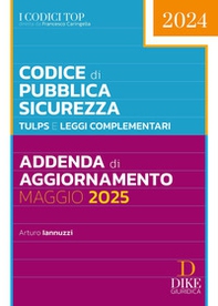 Codice di pubblica sicurezza. TULPS e Leggi complementari. Addenda di aggiornamento - Librerie.coop