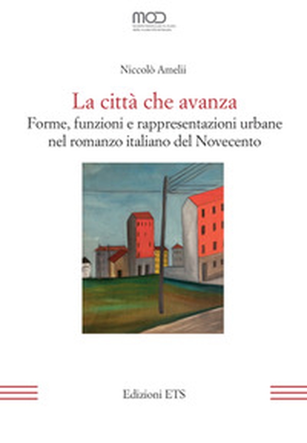 La città che avanza. Forme, funzioni e rappresentazioni urbane nel romanzo italiano del Novecento - Librerie.coop