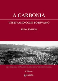 A Carbonia vestivamo come potevamo. Breve storia di una città raccontata attraverso le vicende di una famiglia - Librerie.coop