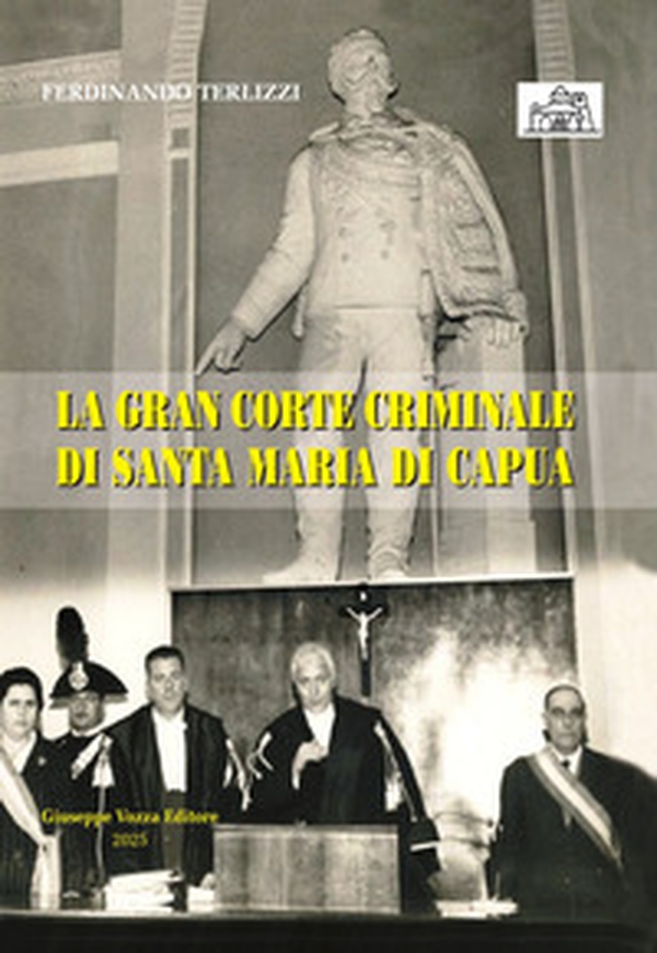 La Gran Corte Criminale di Santa Maria di Capua - Librerie.coop